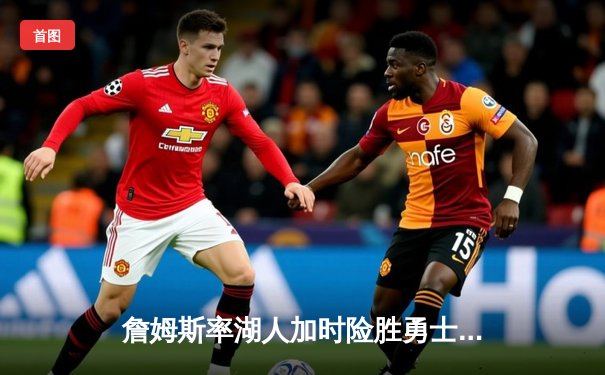 詹姆斯率湖人加时险胜勇士，库里空砍46分难救主