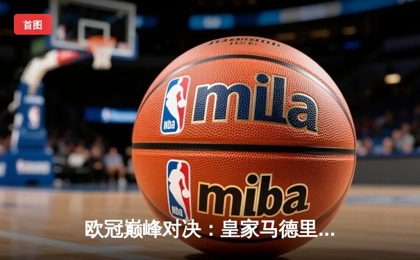 欧冠巅峰对决：皇家马德里2-1险胜拜仁慕尼黑，维尼修斯双响定江山