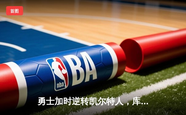 勇士加时逆转凯尔特人，库里狂砍43分创赛季新高