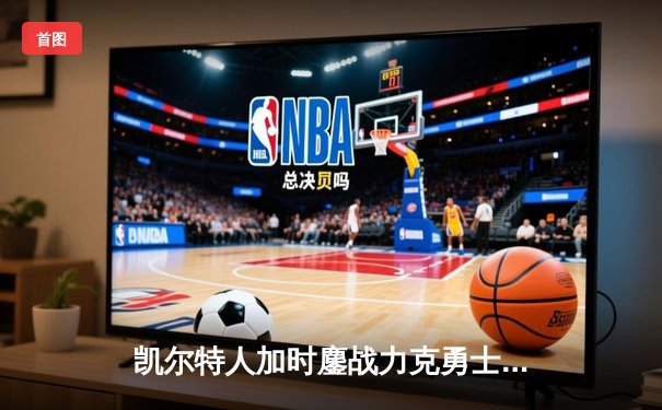 凯尔特人加时鏖战力克勇士，塔图姆44分创赛季新高