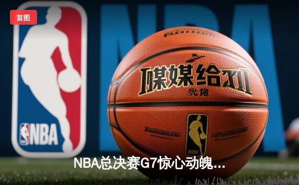 NBA总决赛G7惊心动魄 掘金绝杀热火登顶总冠军