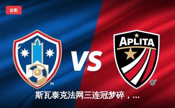 斯瓦泰克法网三连冠梦碎，莱巴金娜强势晋级八强