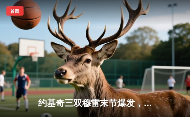 约基奇三双穆雷末节爆发，掘金逆转森林狼拖入抢七