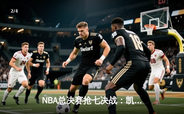 NBA总决赛抢七决战：凯尔特人险胜勇士夺第18冠，塔图姆加冕FMVP - 2
