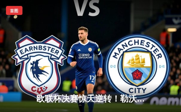 欧联杯决赛惊天逆转！勒沃库森3-2绝杀罗马，赛季51场不败创神话