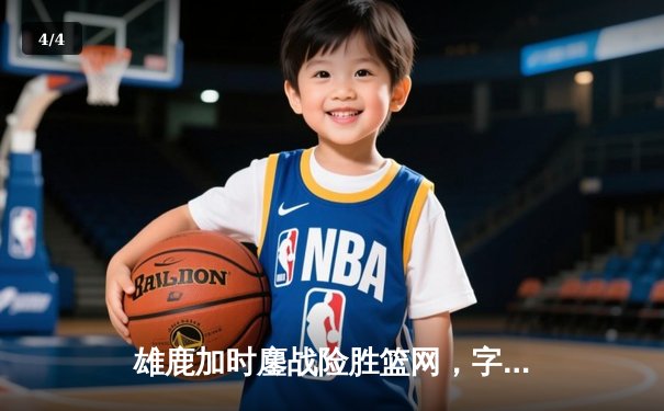 雄鹿加时鏖战险胜篮网，字母哥44分14篮板率队捍卫主场 - 4