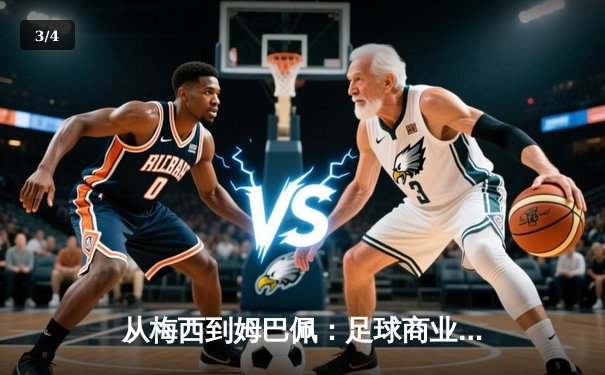 从梅西到姆巴佩：足球商业帝国的权力转移与未来博弈 - 3